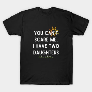 Funny Men Dad Joke Gift For Father's Day You Can't Scare Me I Have Two Daughters T-Shirt